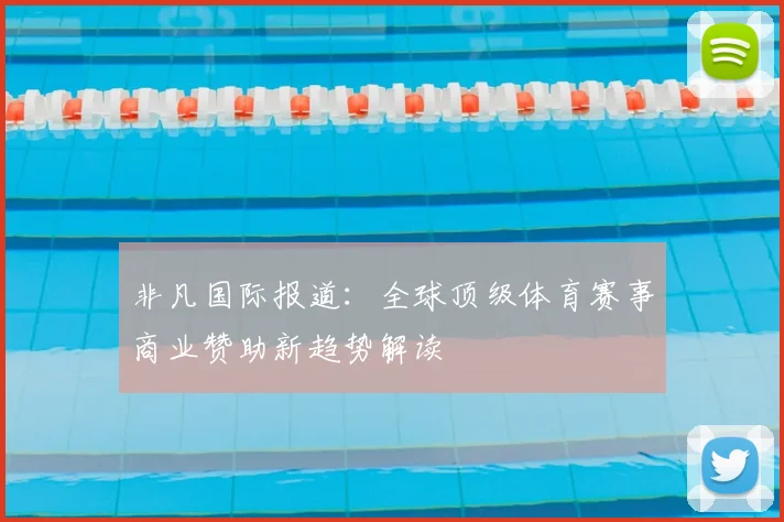非凡国际报道：全球顶级体育赛事商业赞助新趋势解读
