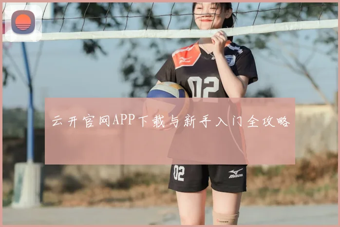 云开官网APP下载与新手入门全攻略