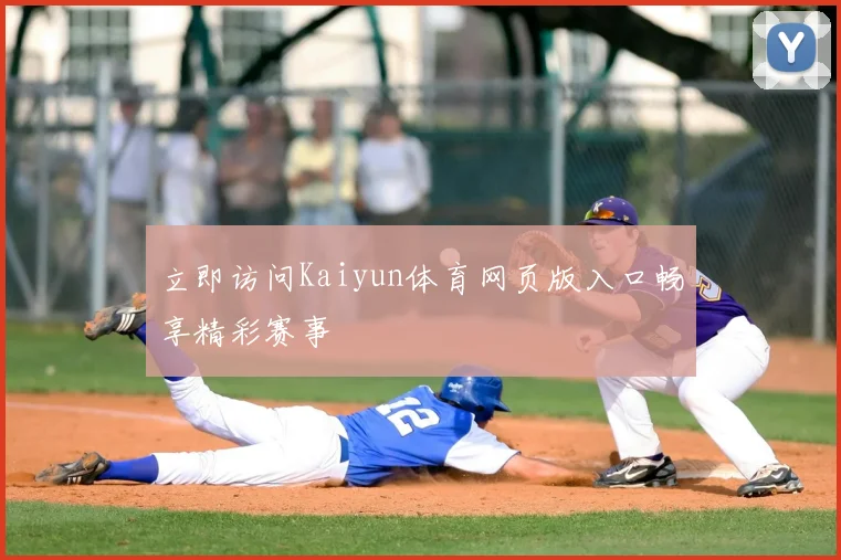 立即访问Kaiyun体育网页版入口畅享精彩赛事